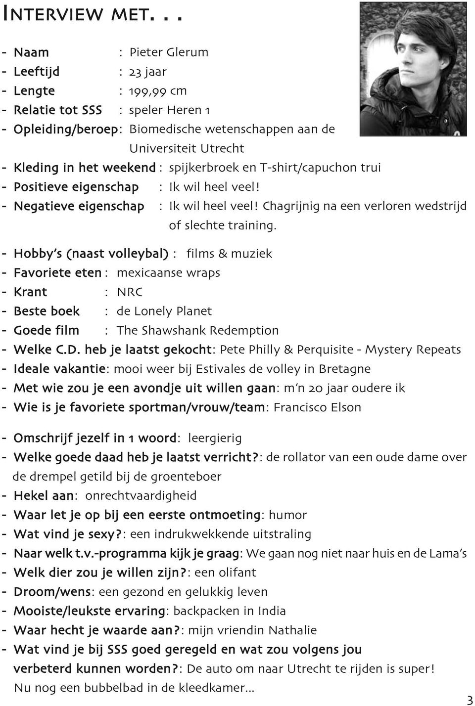 weekend : spijkerbroek en T-shirt/capuchon trui - Positieve eigenschap : Ik wil heel veel! - Negatieve eigenschap : Ik wil heel veel! Chagrijnig na een verloren wedstrijd of slechte training.