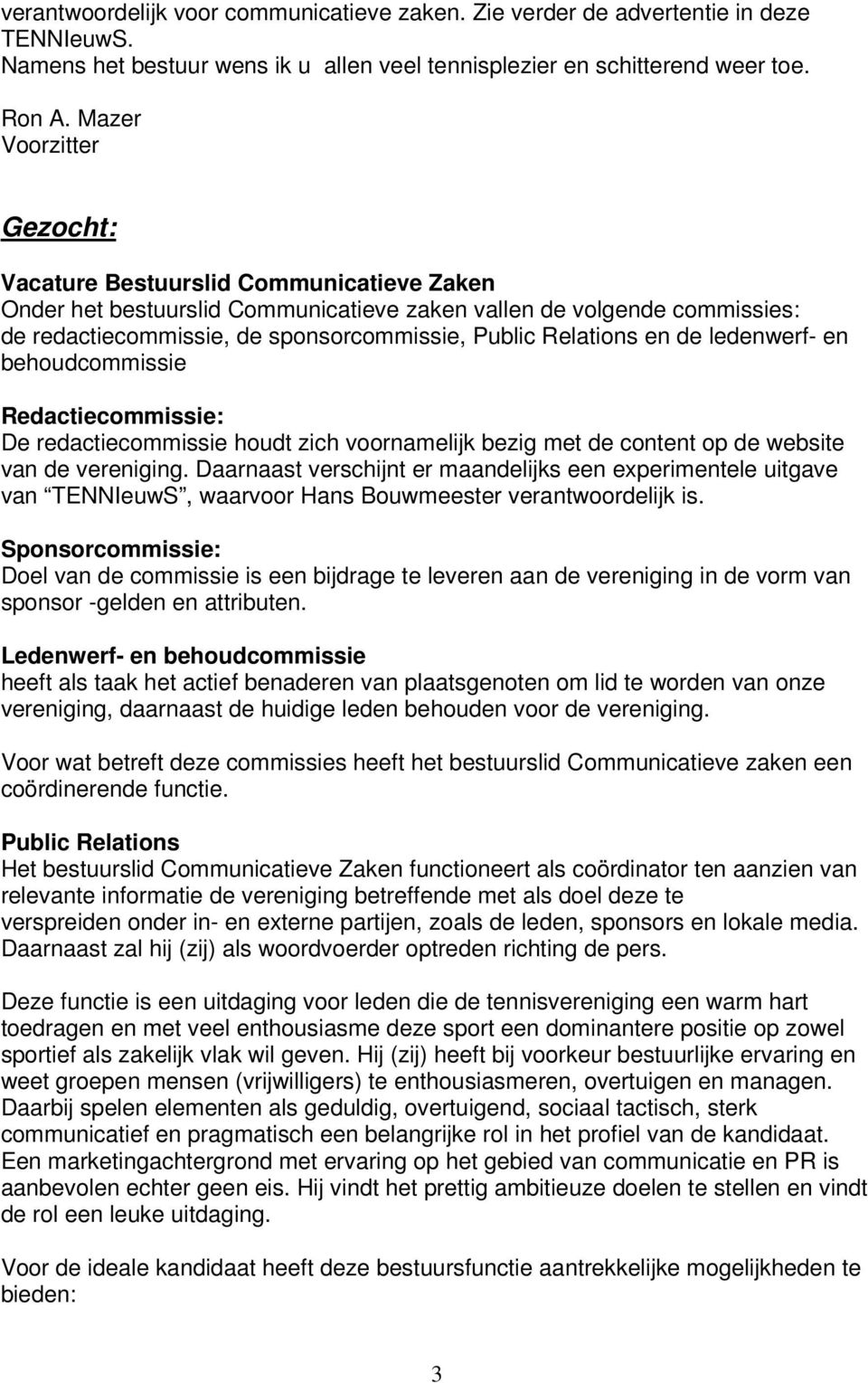 Relations en de ledenwerf- en behoudcommissie Redactiecommissie: De redactiecommissie houdt zich voornamelijk bezig met de content op de website van de vereniging.