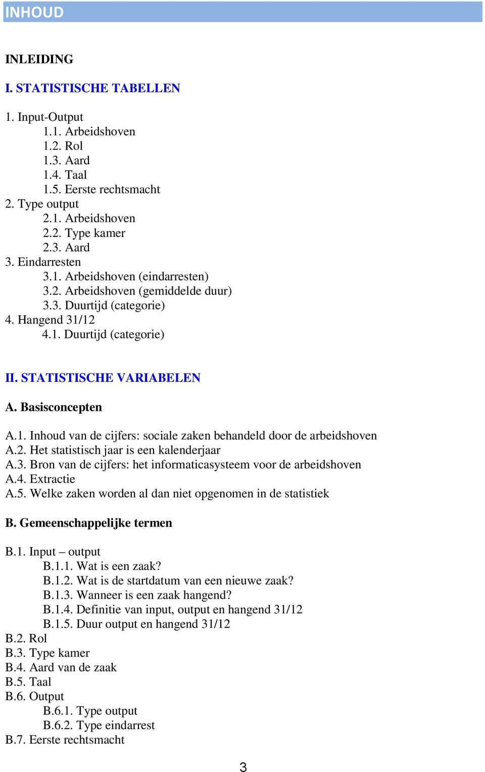 1. Inhoud van de cijfers: sociale zaken behandeld door de arbeidshoven A.2. Het statistisch jaar is een kalenderjaar A.3. Bron van de cijfers: het informaticasysteem voor de arbeidshoven A.4.