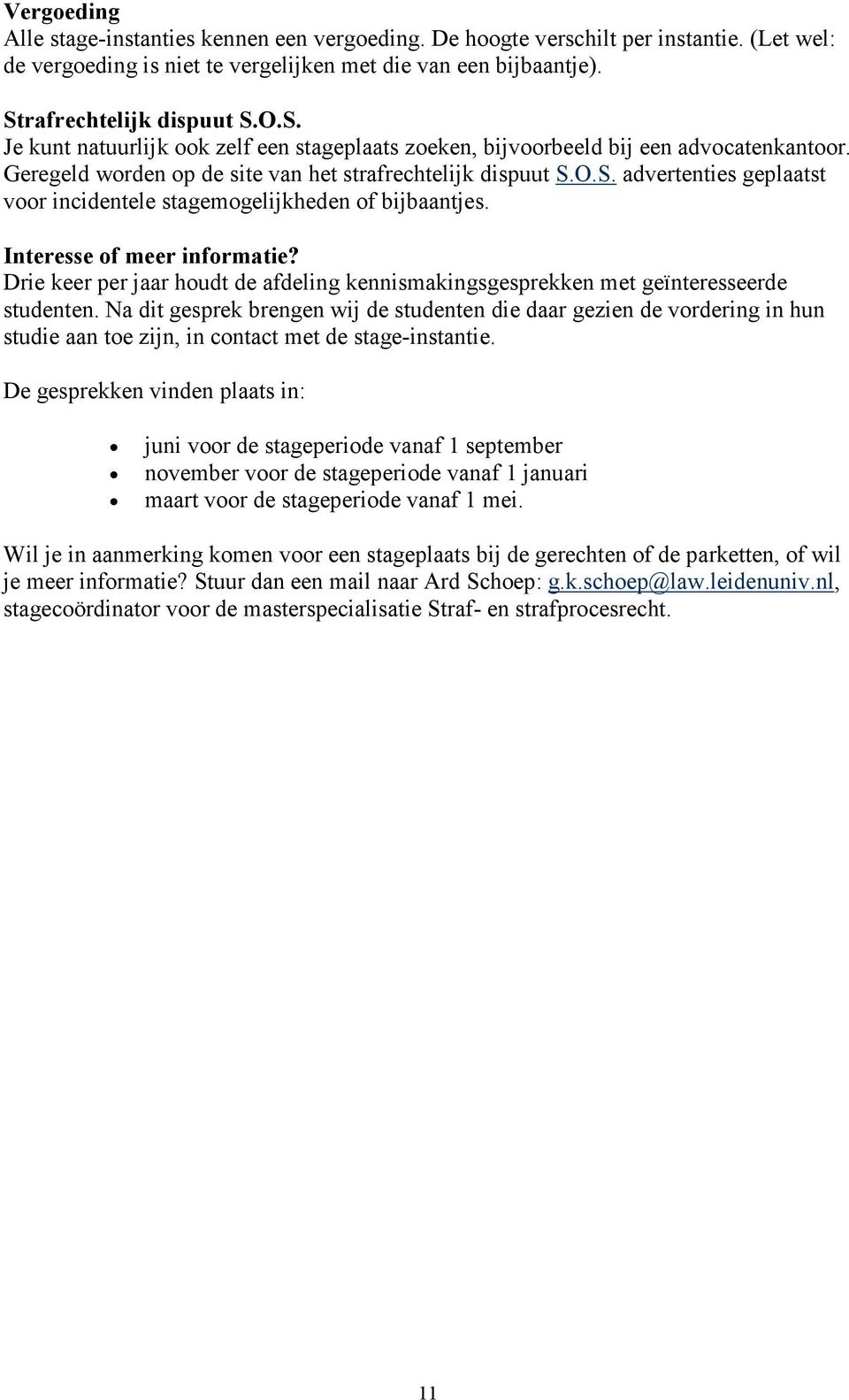 Interesse of meer informatie? Drie keer per jaar houdt de afdeling kennismakingsgesprekken met geïnteresseerde studenten.