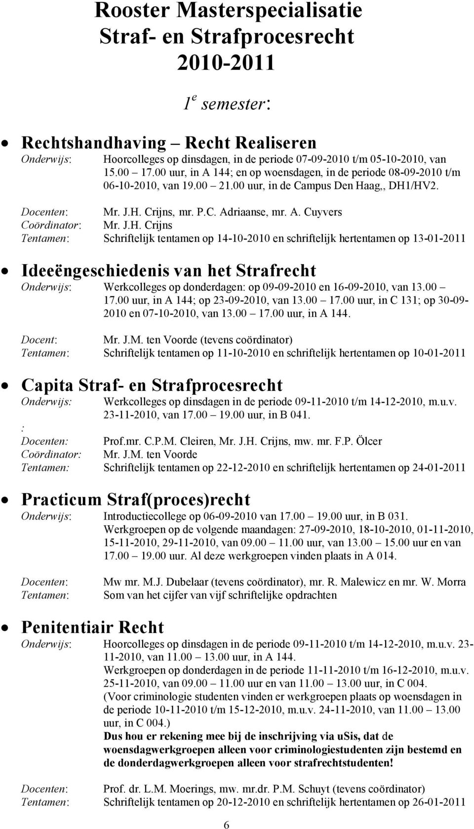 J.H. Crijns Tentamen: Schriftelijk tentamen op 14-10-2010 en schriftelijk hertentamen op 13-01-2011 Ideeëngeschiedenis van het Strafrecht Onderwijs: Werkcolleges op donderdagen: op 09-09-2010 en