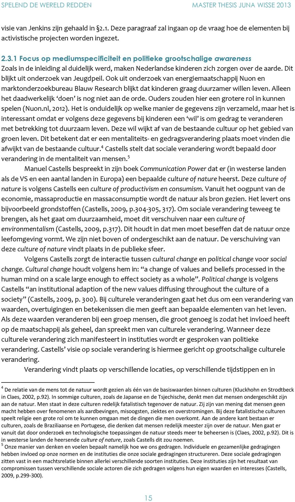 Dit blijkt uit onderzoek van Jeugdpeil. Ook uit onderzoek van energiemaatschappij Nuon en marktonderzoekbureau Blauw Research blijkt dat kinderen graag duurzamer willen leven.