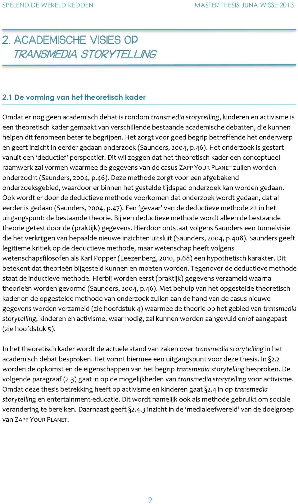 academische debatten, die kunnen helpen dit fenomeen beter te begrijpen. Het zorgt voor goed begrip betreffende het onderwerp en geeft inzicht in eerder gedaan onderzoek (Saunders, 2004, p.46).