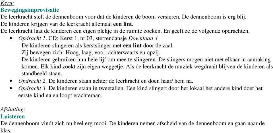 03, sterrendansje Download 4 De kinderen slingeren als kerstslinger met een lint door de zaal. Zij bewegen zich: Hoog, laag, voor, achterwaarts en opzij.