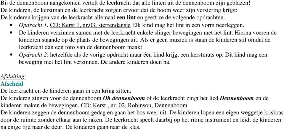 CD: Kerst 1, nr.03, sterrendansje Elk kind mag het lint in een vorm neerleggen. De kinderen verzinnen samen met de leerkracht enkele slinger bewegingen met het lint.