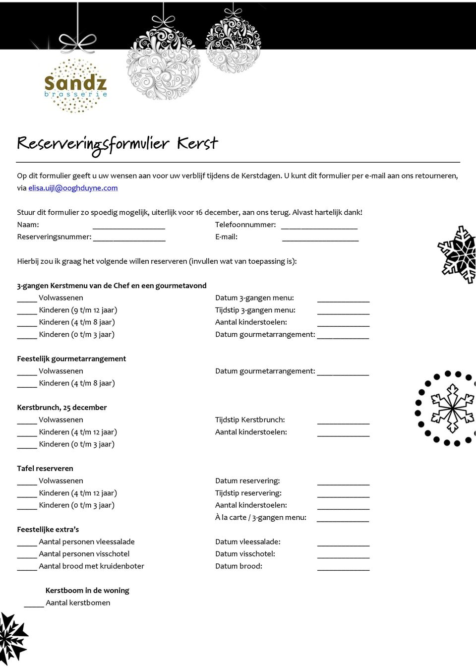 Naam: Telefoonnummer: Reserveringsnummer: E-mail: Hierbij zou ik graag het volgende willen reserveren (invullen wat van toepassing is): 3-gangen Kerstmenu van de Chef en een gourmetavond Datum