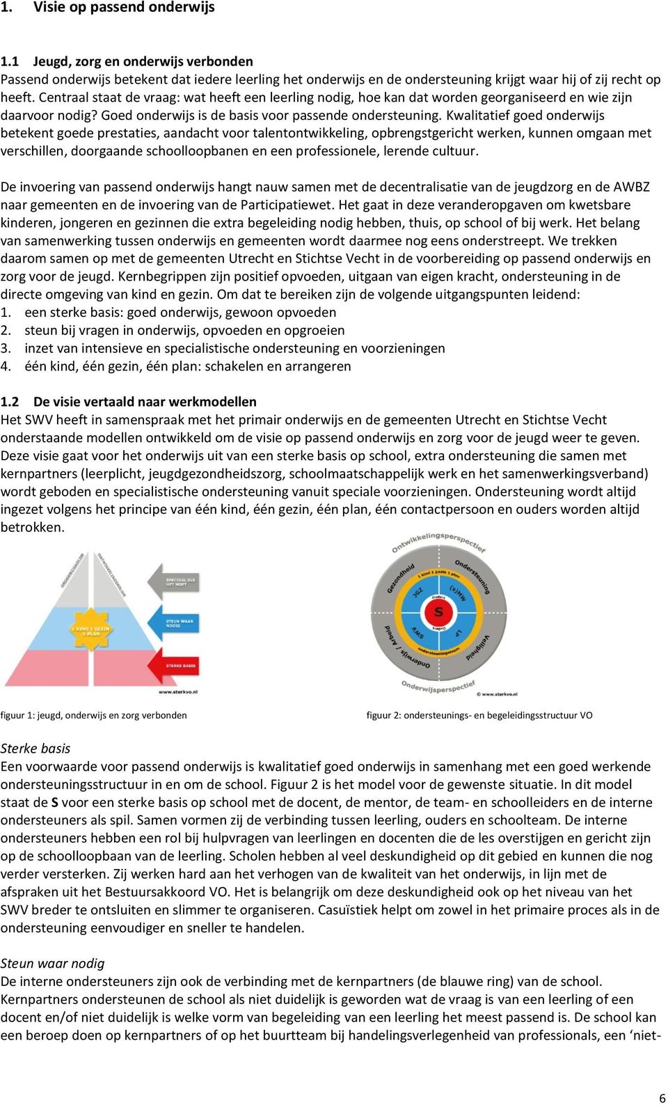 Kwalitatief goed onderwijs betekent goede prestaties, aandacht voor talentontwikkeling, opbrengstgericht werken, kunnen omgaan met verschillen, doorgaande schoolloopbanen en een professionele,