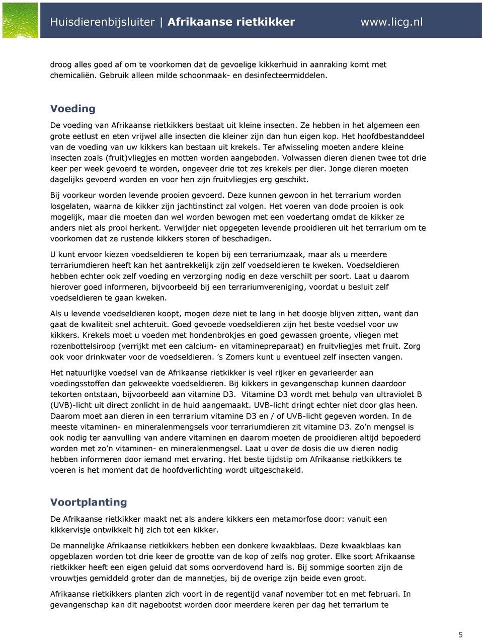 Het hoofdbestanddeel van de voeding van uw kikkers kan bestaan uit krekels. Ter afwisseling moeten andere kleine insecten zoals (fruit)vliegjes en motten worden aangeboden.