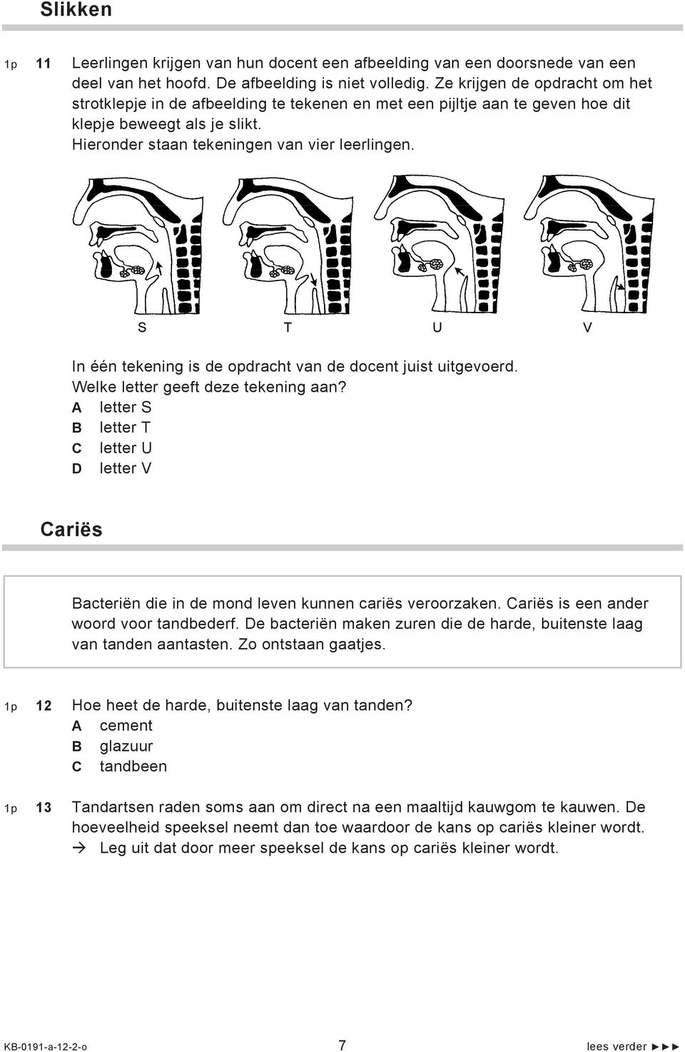 In één tekening is de opdracht van de docent juist uitgevoerd. Welke letter geeft deze tekening aan?