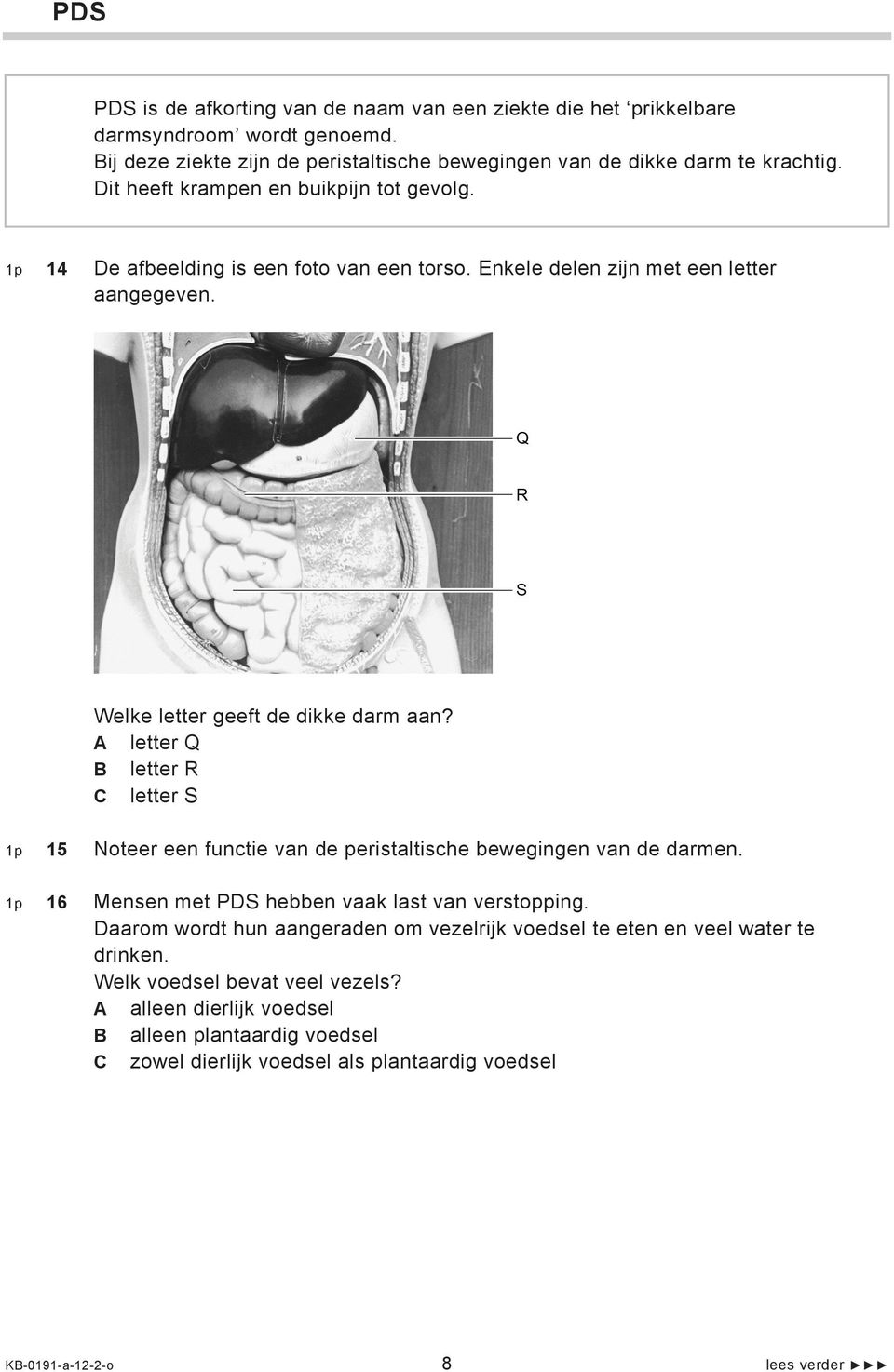 A letter Q B letter R C letter S 1p 15 Noteer een functie van de peristaltische bewegingen van de darmen. 1p 16 Mensen met PDS hebben vaak last van verstopping.