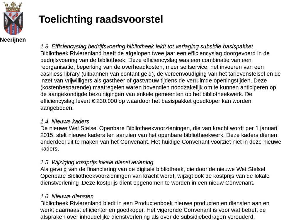 Deze efficiencyslag was een combinatie van een reorganisatie, beperking van de overheadkosten, meer selfservice, het invoeren van een cashless library (uitbannen van contant geld), de vereenvoudiging