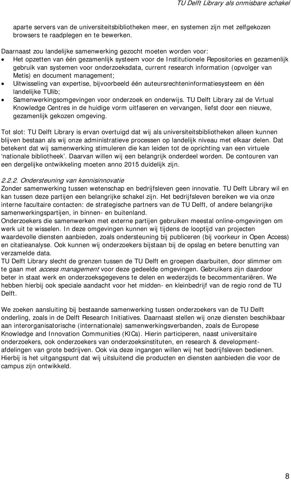 current research information (opvolger van Metis) en document management; Uitwisseling van expertise, bijvoorbeeld één auteursrechteninformatiesysteem en één landelijke TUlib; Samenwerkingsomgevingen