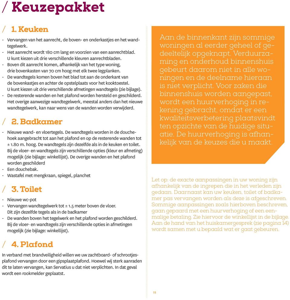 - De wandtegels komen boven het blad tot aan de onderkant van de bovenkastjes en achter de opstelplaats voor het kooktoestel. U kunt kiezen uit drie verschillende afmetingen wandtegels (zie bijlage).