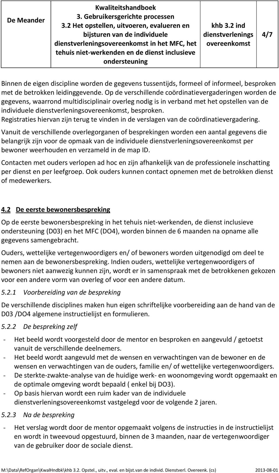 Registraties hiervan zijn terug te vinden in de verslagen van de coördinatievergadering.