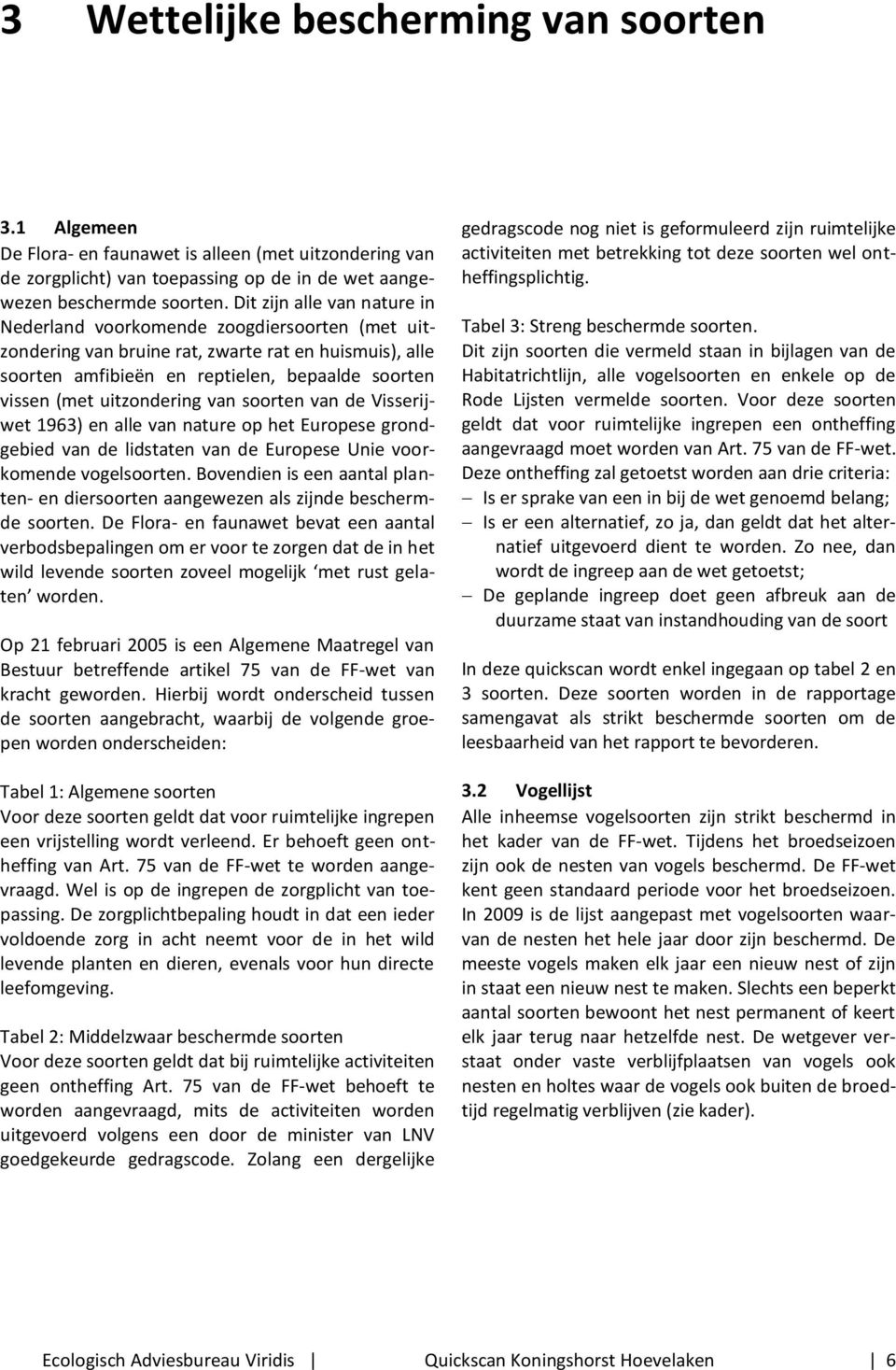 uitzondering van soorten van de Visserijwet 1963) en alle van nature op het Europese grondgebied van de lidstaten van de Europese Unie voorkomende vogelsoorten.