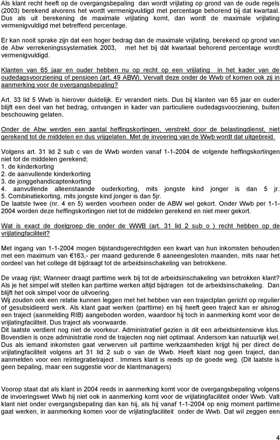 Er kan nooit sprake zijn dat een hoger bedrag dan de maximale vrijlating, berekend op grond van de Abw verrekeningssystematiek 2003, met het bij dàt kwartaal behorend percentage wordt vermenigvuldigd.