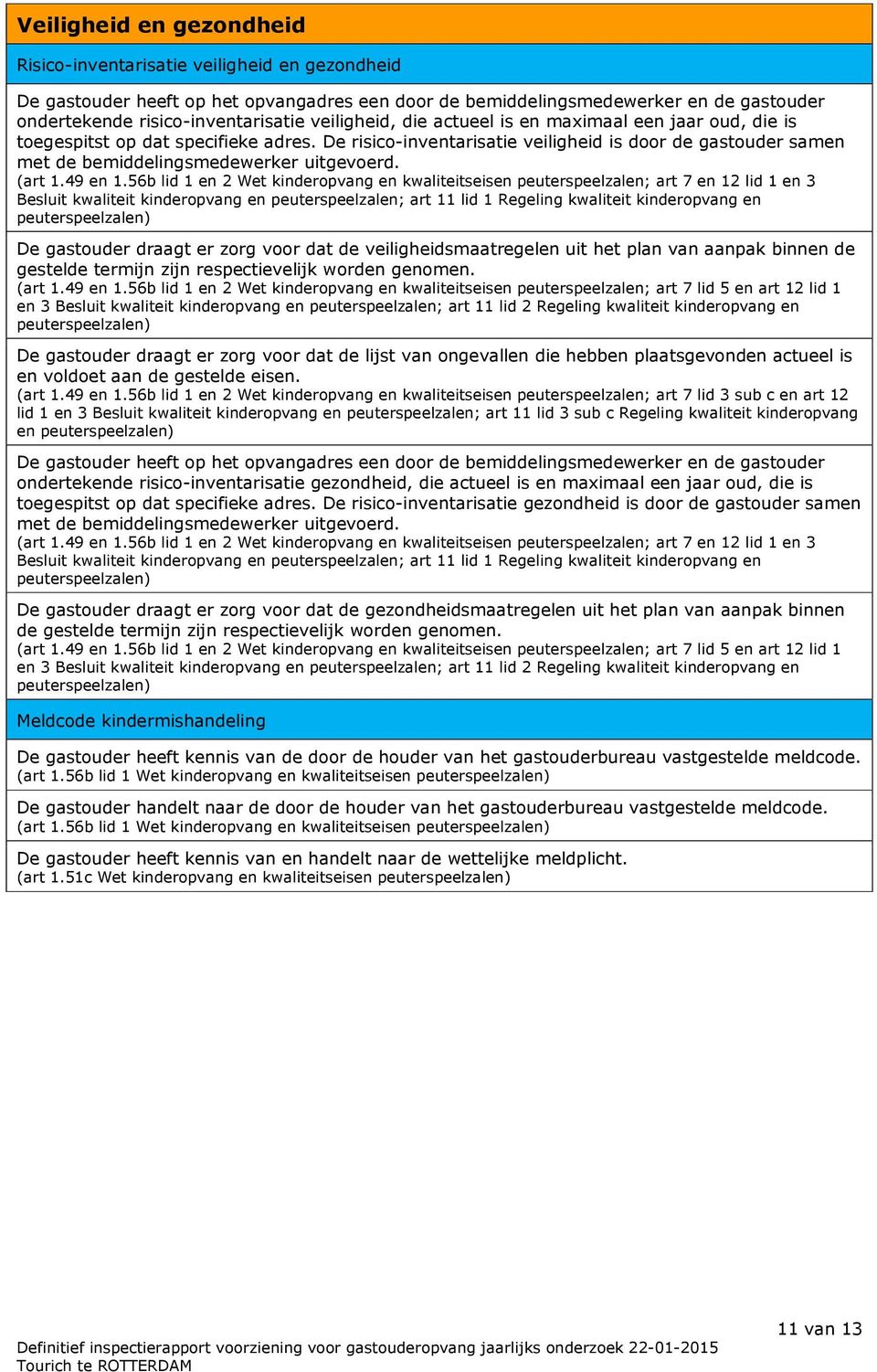 De risico-inventarisatie veiligheid is door de gastouder samen met de bemiddelingsmedewerker uitgevoerd. (art 1.49 en 1.