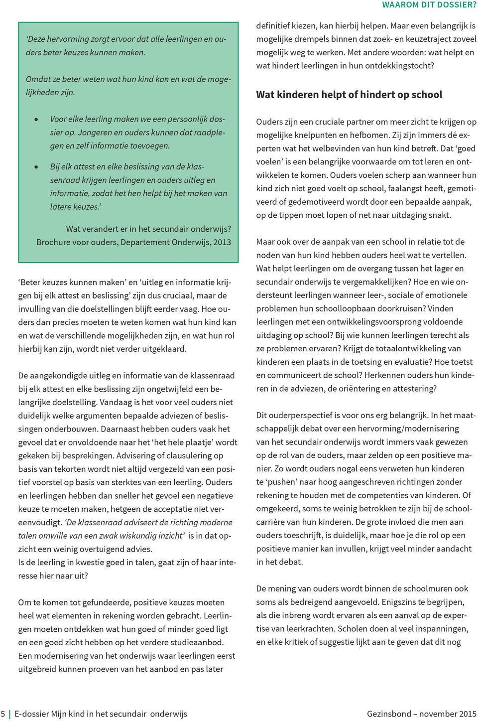 Bij elk attest en elke beslissing van de klassenraad krijgen leerlingen en ouders uitleg en informatie, zodat het hen helpt bij het maken van latere keuzes.