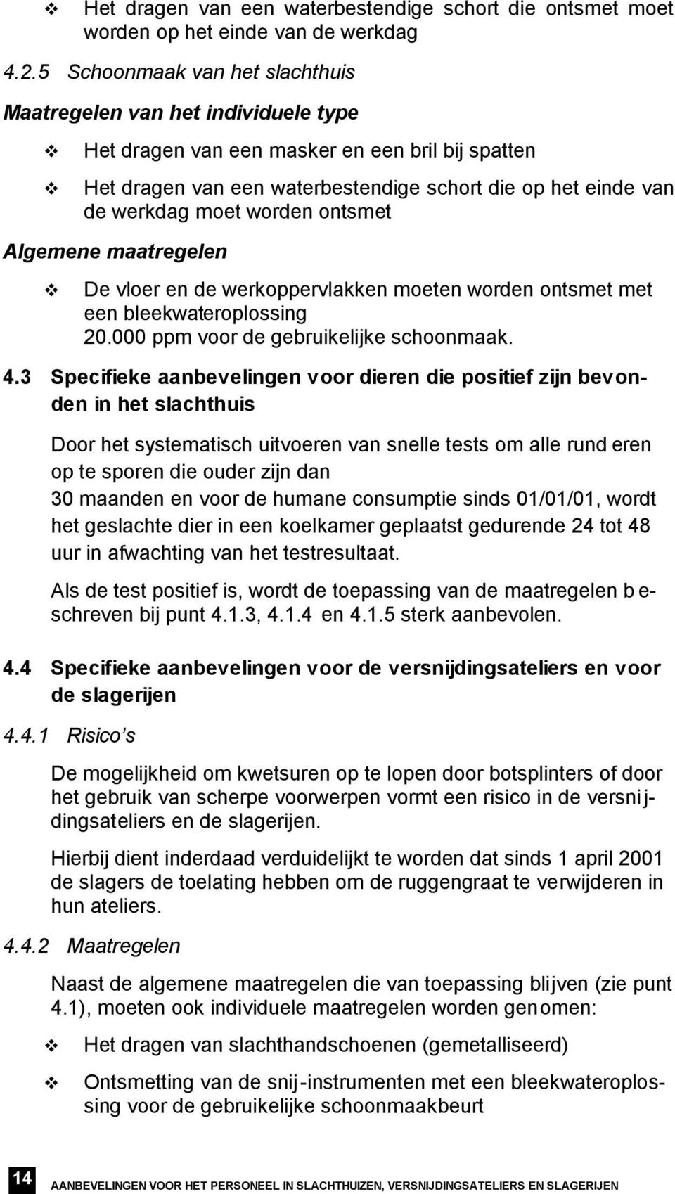 worden ontsmet Algemene maatregelen De vloer en de werkoppervlakken moeten worden ontsmet met een bleekwateroplossing 20.000 ppm voor de gebruikelijke schoonmaak. 4.