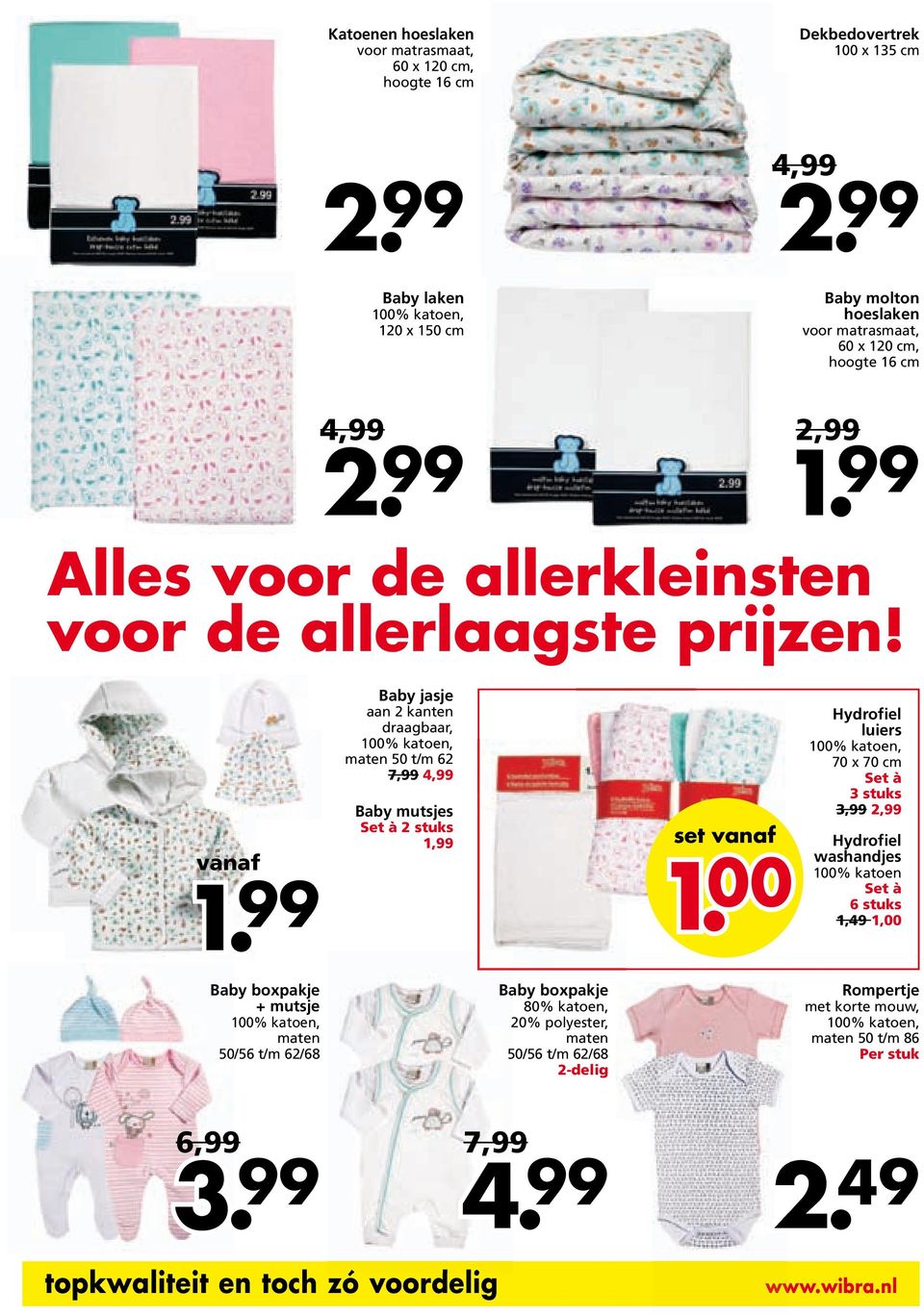 99 Baby jasje aan 2 kanten draagbaar, maten 50 t/m 62 7,99 4,99 Baby mutsjes Set à 2 stuks set vanaf Hydrofiel luiers 70 x 70 cm Set à 3 stuks 3,99 2,99 Hydrofiel washandjes 100%