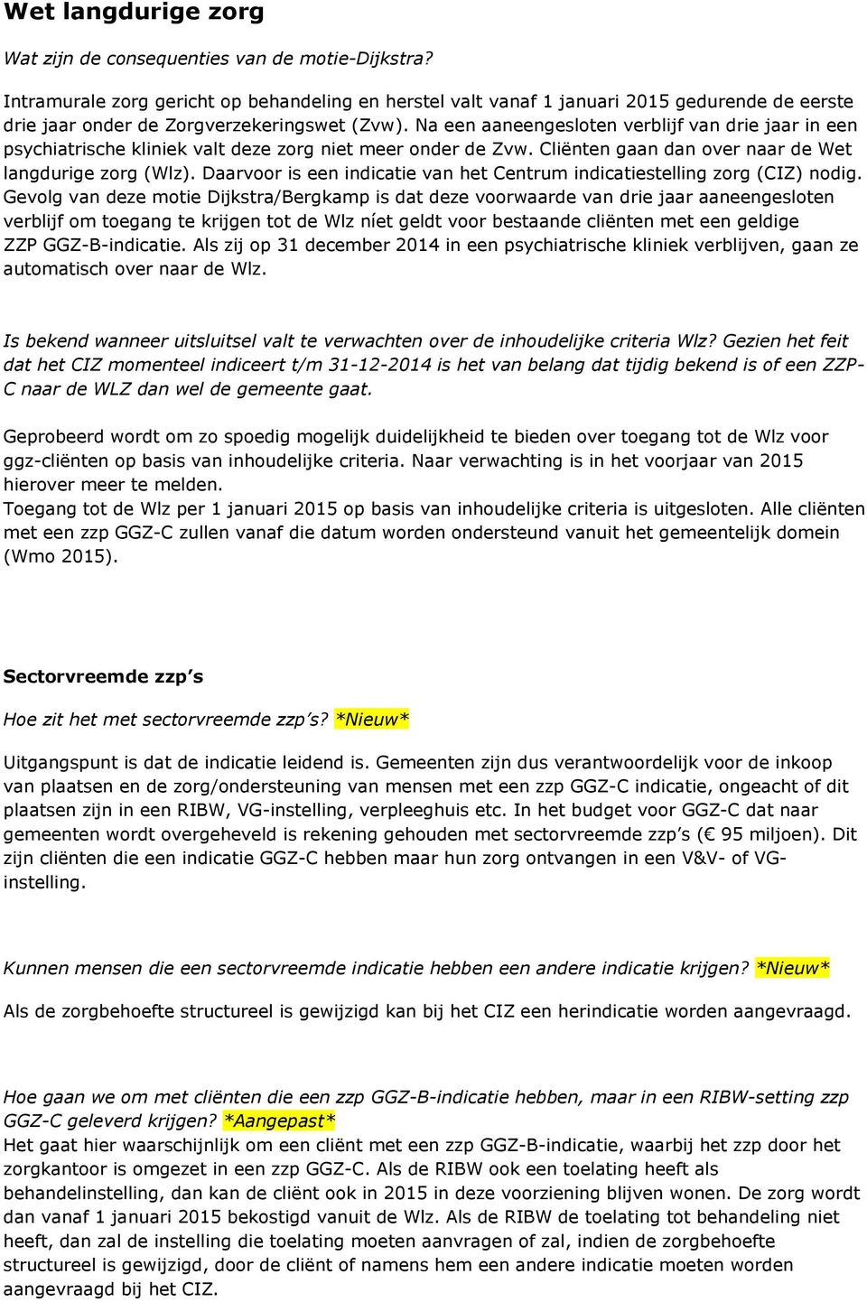 Na een aaneengesloten verblijf van drie jaar in een psychiatrische kliniek valt deze zorg niet meer onder de Zvw. Cliënten gaan dan over naar de Wet langdurige zorg (Wlz).