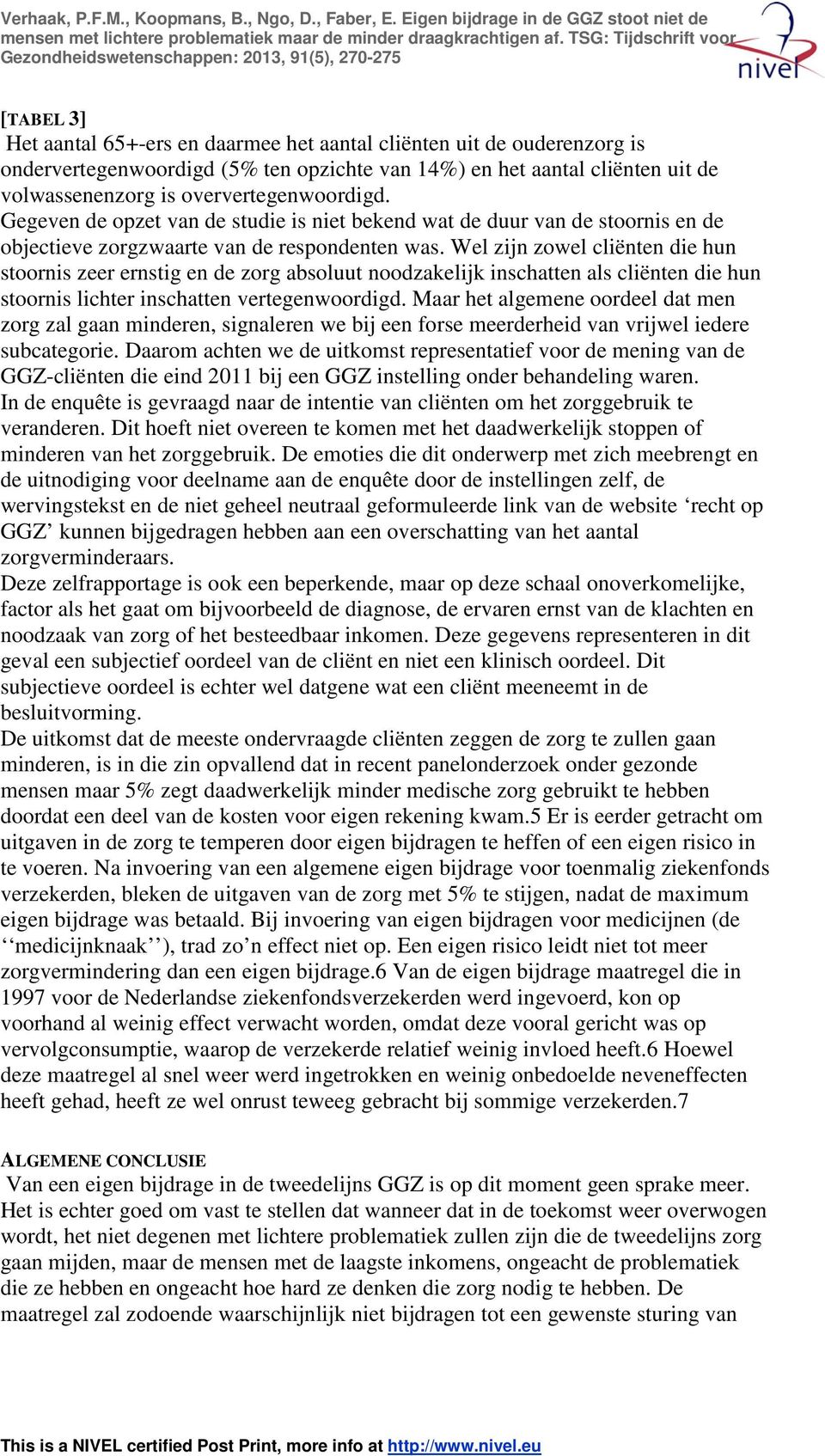 Wel zijn zowel cliënten die hun stoornis zeer ernstig en de zorg absoluut noodzakelijk inschatten als cliënten die hun stoornis lichter inschatten vertegenwoordigd.