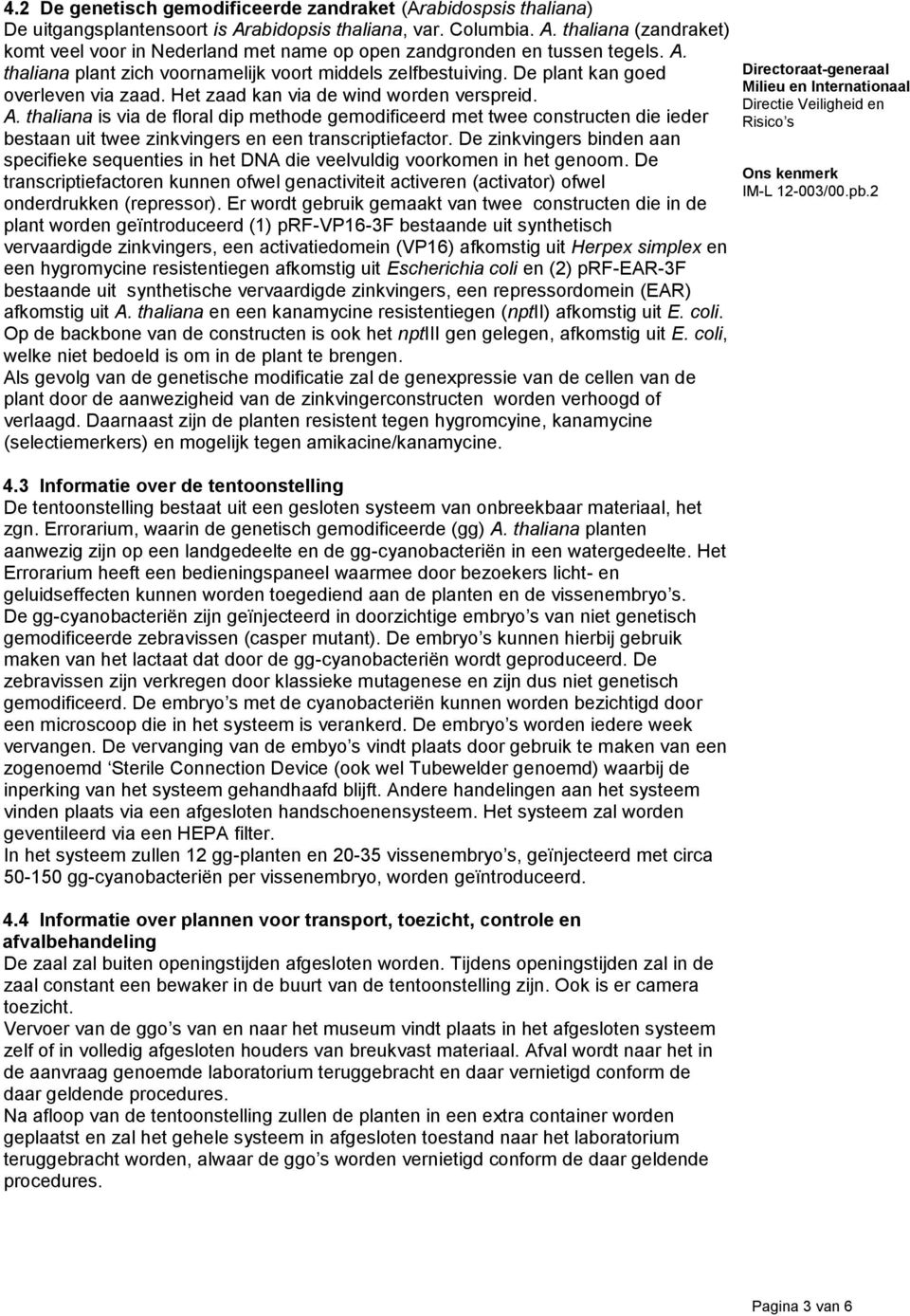 thaliana is via de floral dip methode gemodificeerd met twee constructen die ieder bestaan uit twee zinkvingers en een transcriptiefactor.