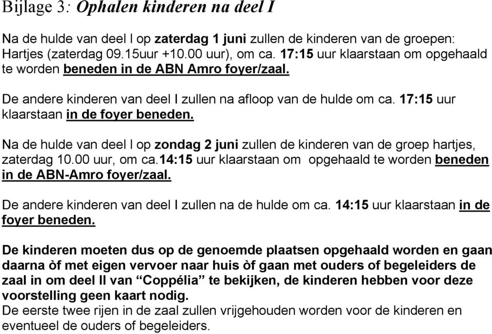 Na de hulde van deel l op zondag 2 juni zullen de kinderen van de groep hartjes, zaterdag 10.00 uur, om ca.14:15 uur klaarstaan om opgehaald te worden beneden in de ABN-Amro foyer/zaal.