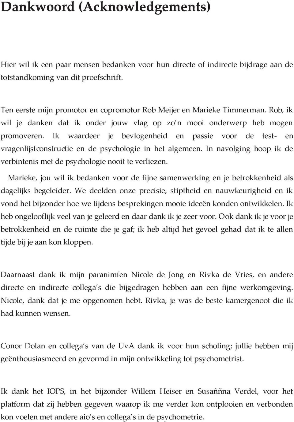 Ik waardeer je bevlogenheid en passie voor de test- en vragenlijstconstructie en de psychologie in het algemeen. In navolging hoop ik de verbintenis met de psychologie nooit te verliezen.