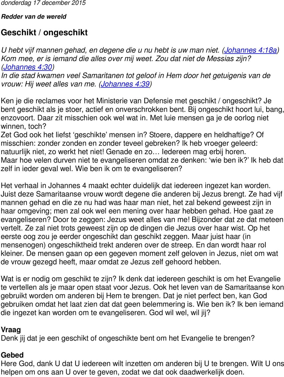 (Johannes 4:39) Ken je die reclames voor het Ministerie van Defensie met geschikt / ongeschikt? Je bent geschikt als je stoer, actief en onverschrokken bent. Bij ongeschikt hoort lui, bang, enzovoort.