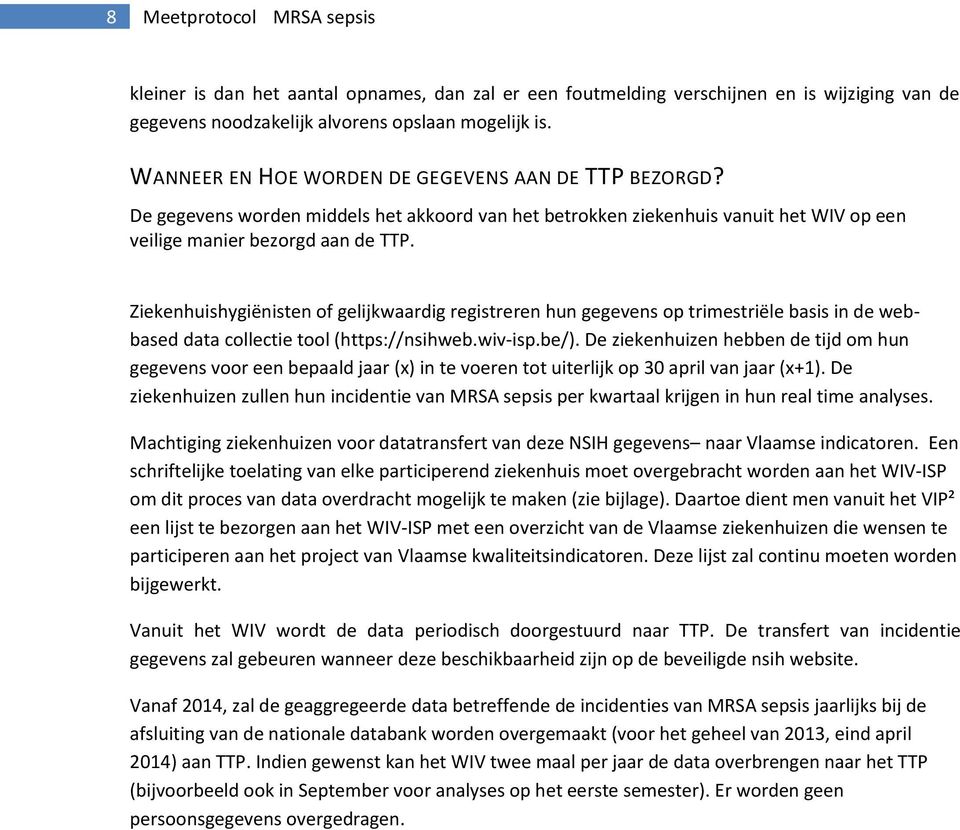 Ziekenhuishygiënisten of gelijkwaardig registreren hun gegevens op trimestriële basis in de webbased data collectie tool (https://nsihweb.wiv-isp.be/).