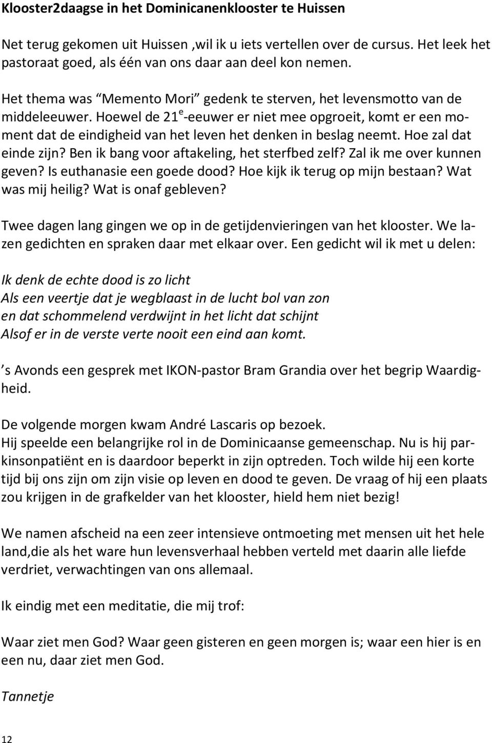 Hoewel de 21 e -eeuwer er niet mee opgroeit, komt er een moment dat de eindigheid van het leven het denken in beslag neemt. Hoe zal dat einde zijn? Ben ik bang voor aftakeling, het sterfbed zelf?