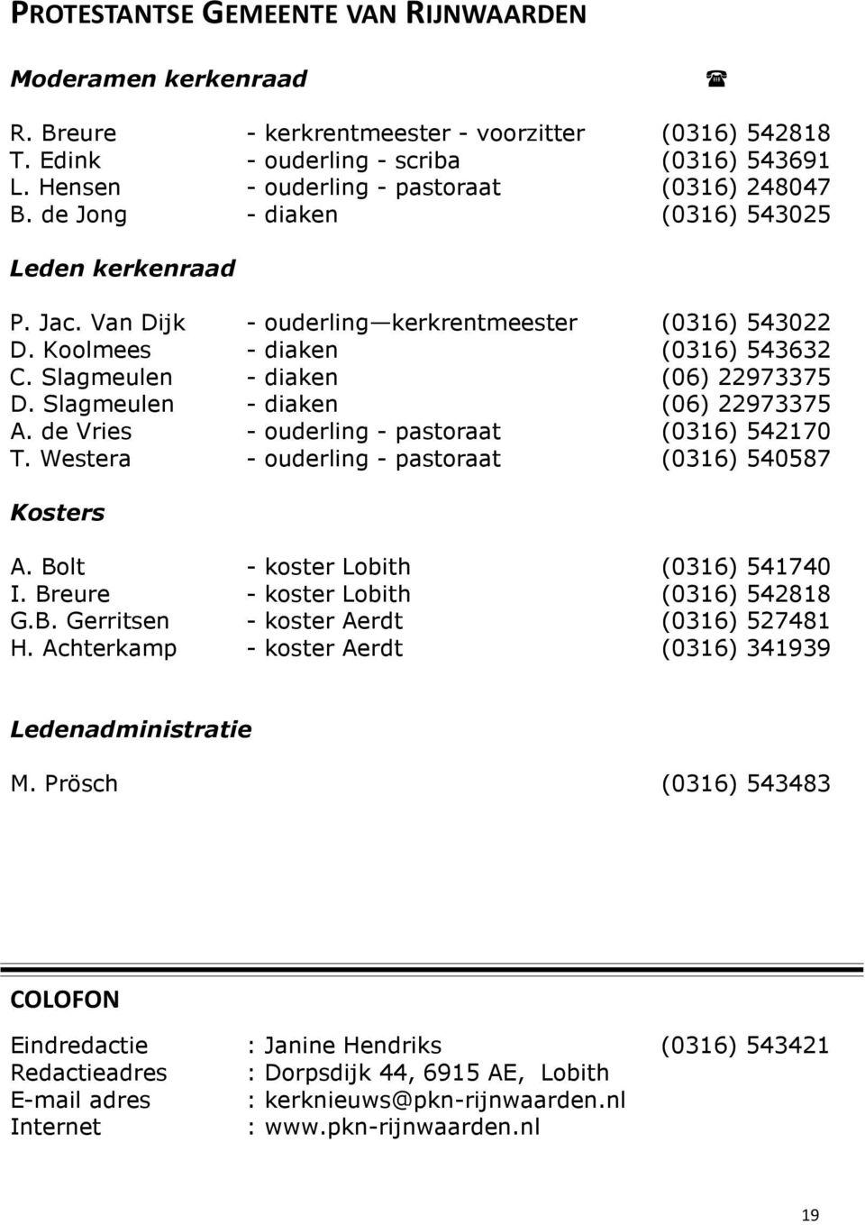 Slagmeulen - diaken (06) 22973375 D. Slagmeulen - diaken (06) 22973375 A. de Vries - ouderling - pastoraat (0316) 542170 T. Westera - ouderling - pastoraat (0316) 540587 Kosters A.
