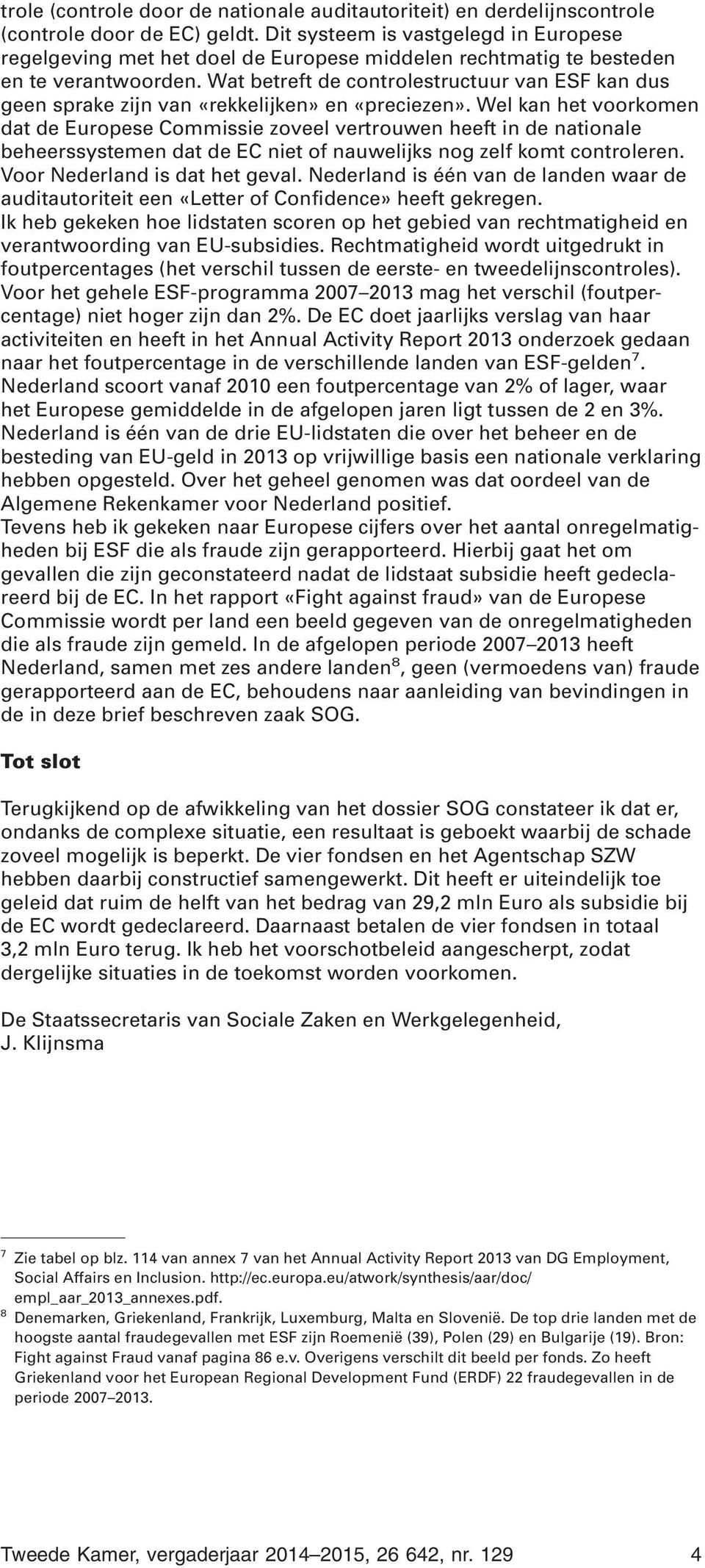 Wat betreft de controlestructuur van ESF kan dus geen sprake zijn van «rekkelijken» en «preciezen».