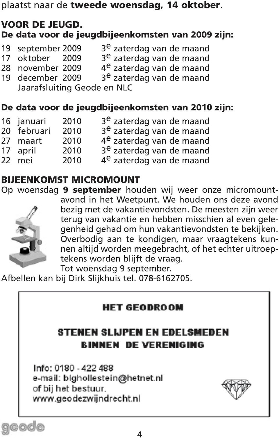 zaterdag van de maand Jaarafsluiting Geode en NLC De data voor de jeugdbijeenkomsten van 2010 zijn: 16 januari 2010 3 e zaterdag van de maand 20 februari 2010 3 e zaterdag van de maand 27 maart 2010