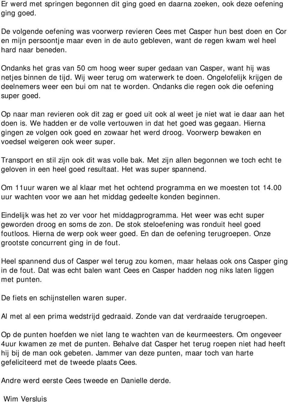 Ondanks het gras van 50 cm hoog weer super gedaan van Casper, want hij was netjes binnen de tijd. Wij weer terug om waterwerk te doen. Ongelofelijk krijgen de deelnemers weer een bui om nat te worden.