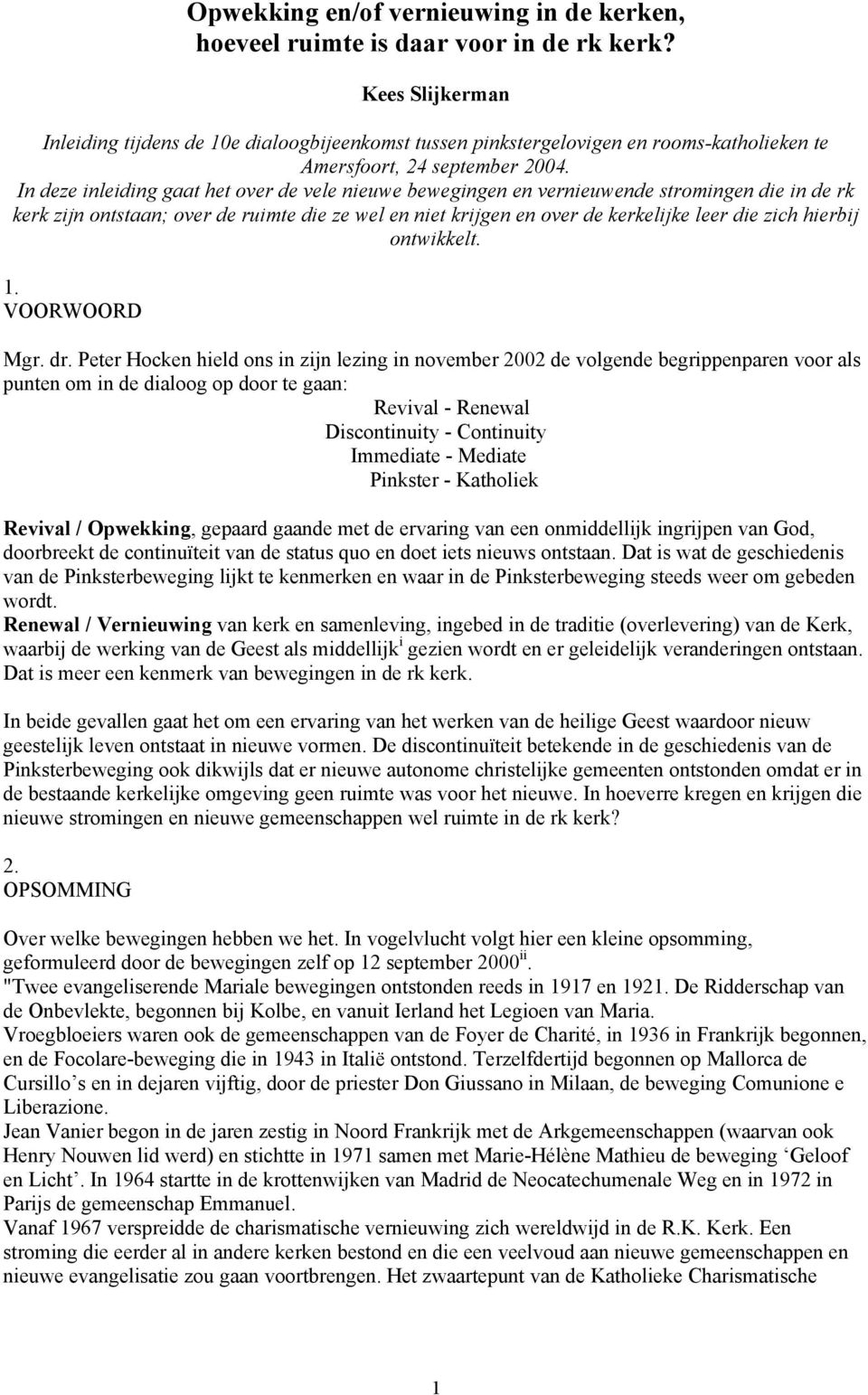 In deze inleiding gaat het over de vele nieuwe bewegingen en vernieuwende stromingen die in de rk kerk zijn ontstaan; over de ruimte die ze wel en niet krijgen en over de kerkelijke leer die zich