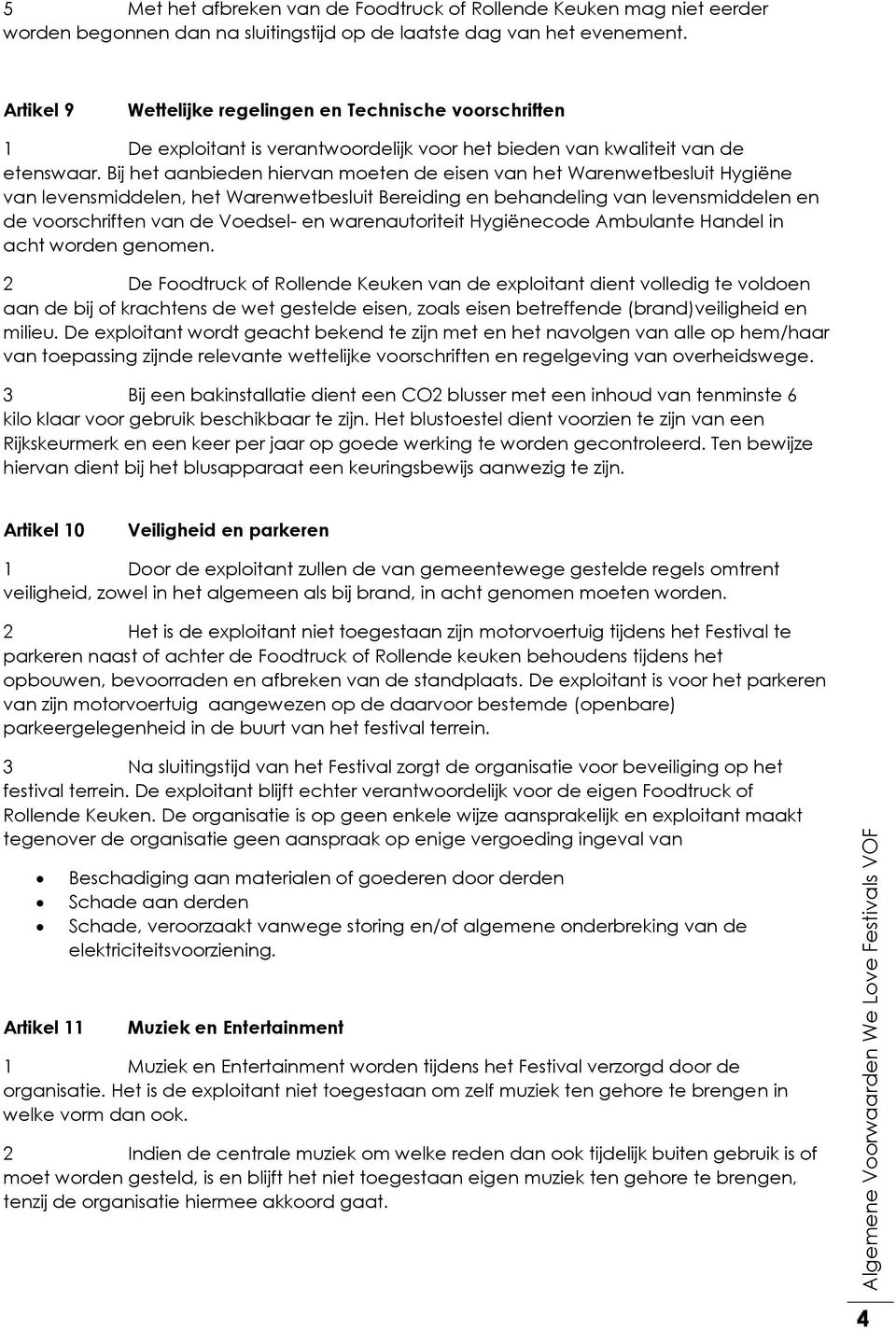 Bij het aanbieden hiervan moeten de eisen van het Warenwetbesluit Hygiëne van levensmiddelen, het Warenwetbesluit Bereiding en behandeling van levensmiddelen en de voorschriften van de Voedsel- en