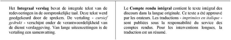 Van lange uiteenzettingen is de vertaling een samenvatting. Le Compte rendu intégral contient le texte intégral des discours dans la langue originale.