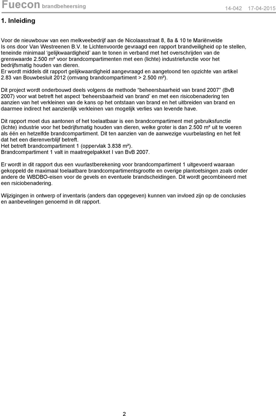 Er wordt middels dit rapport gelijkwaardigheid aangevraagd en aangetoond ten opzichte van artikel 2.83 van Bouwbesluit 2012 (omvang brandcompartiment > 2.500 m²).