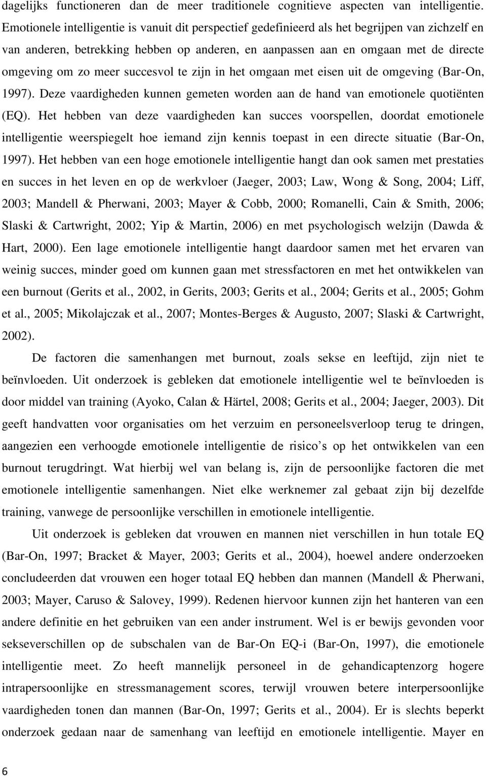 meer succesvol te zijn in het omgaan met eisen uit de omgeving (Bar-On, 1997). Deze vaardigheden kunnen gemeten worden aan de hand van emotionele quotiënten (EQ).