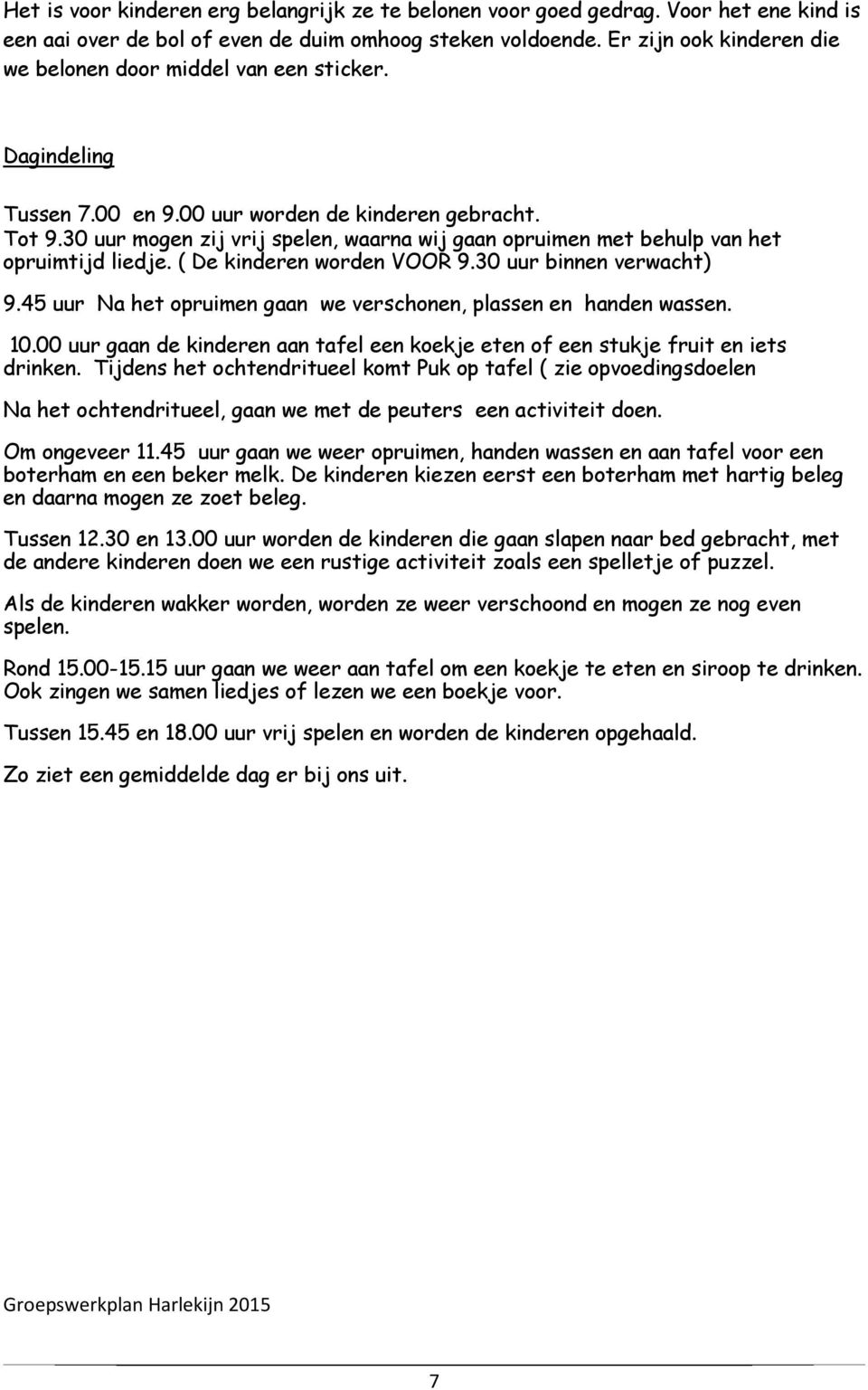 30 uur mogen zij vrij spelen, waarna wij gaan opruimen met behulp van het opruimtijd liedje. ( De kinderen worden VOOR 9.30 uur binnen verwacht) 9.