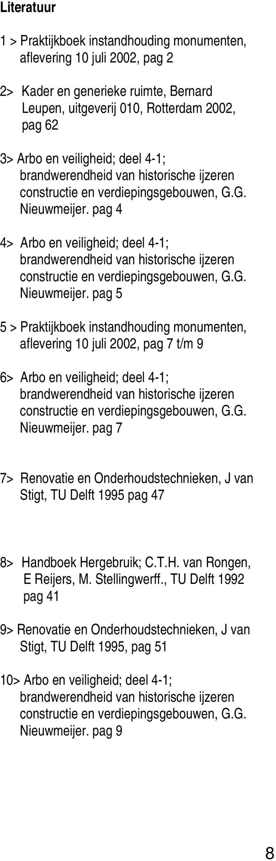 pag 4 4> Arbo en veiligheid; deel  pag 5 5 > Praktijkboek instandhouding monumenten, aflevering 10 juli 2002, pag 7 t/m 9 6> Arbo en veiligheid; deel  pag 7 7> Renovatie en Onderhoudstechnieken, J