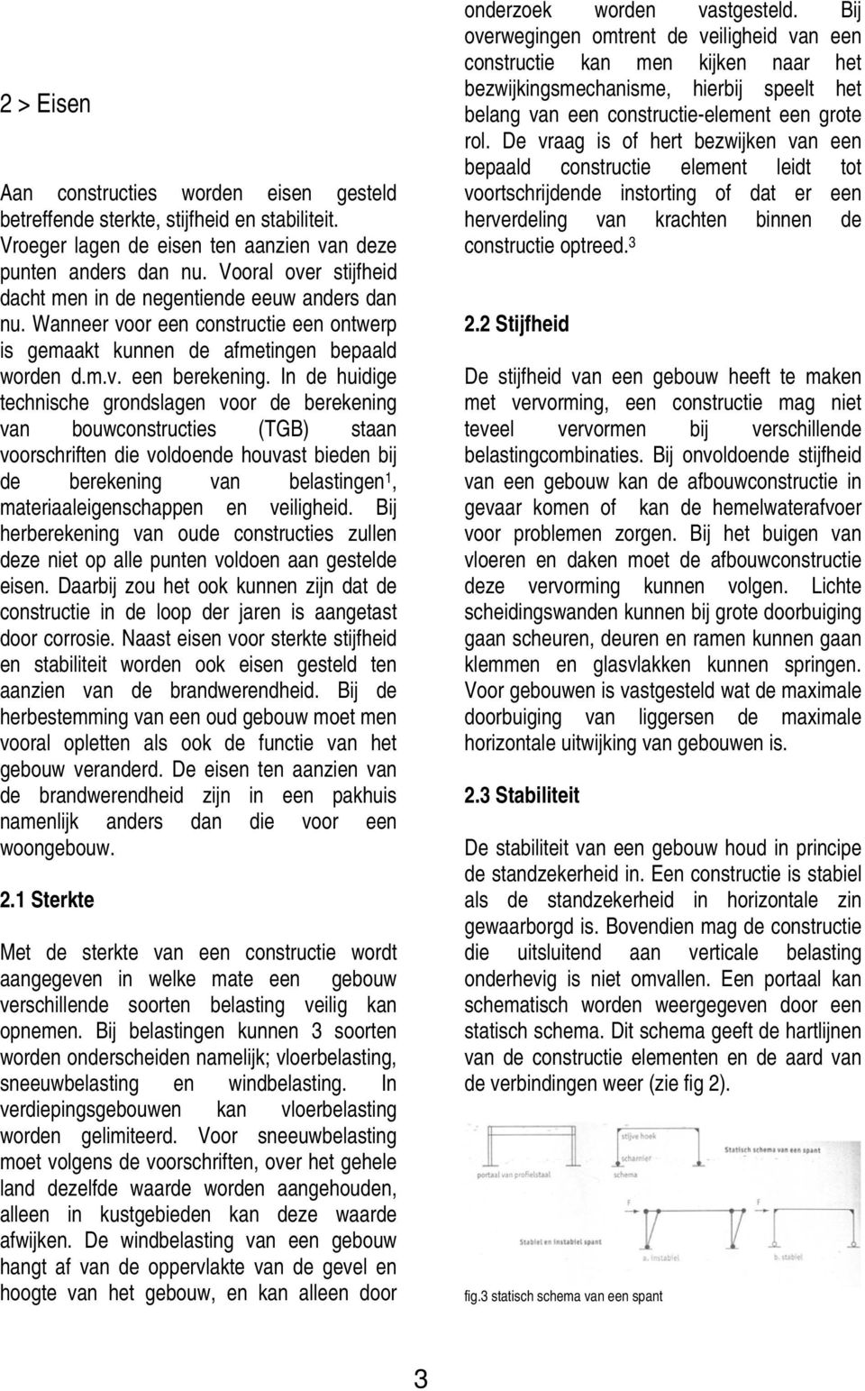 In de huidige technische grondslagen voor de berekening van bouwconstructies (TGB) staan voorschriften die voldoende houvast bieden bij de berekening van belastingen 1, materiaaleigenschappen en