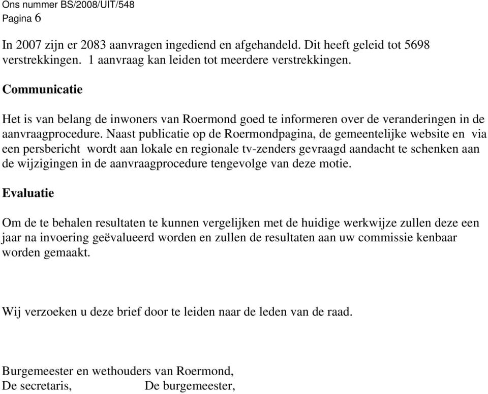 Naast publicatie op de Roermondpagina, de gemeentelijke website en via een persbericht wordt aan lokale en regionale tv-zenders gevraagd aandacht te schenken aan de wijzigingen in de