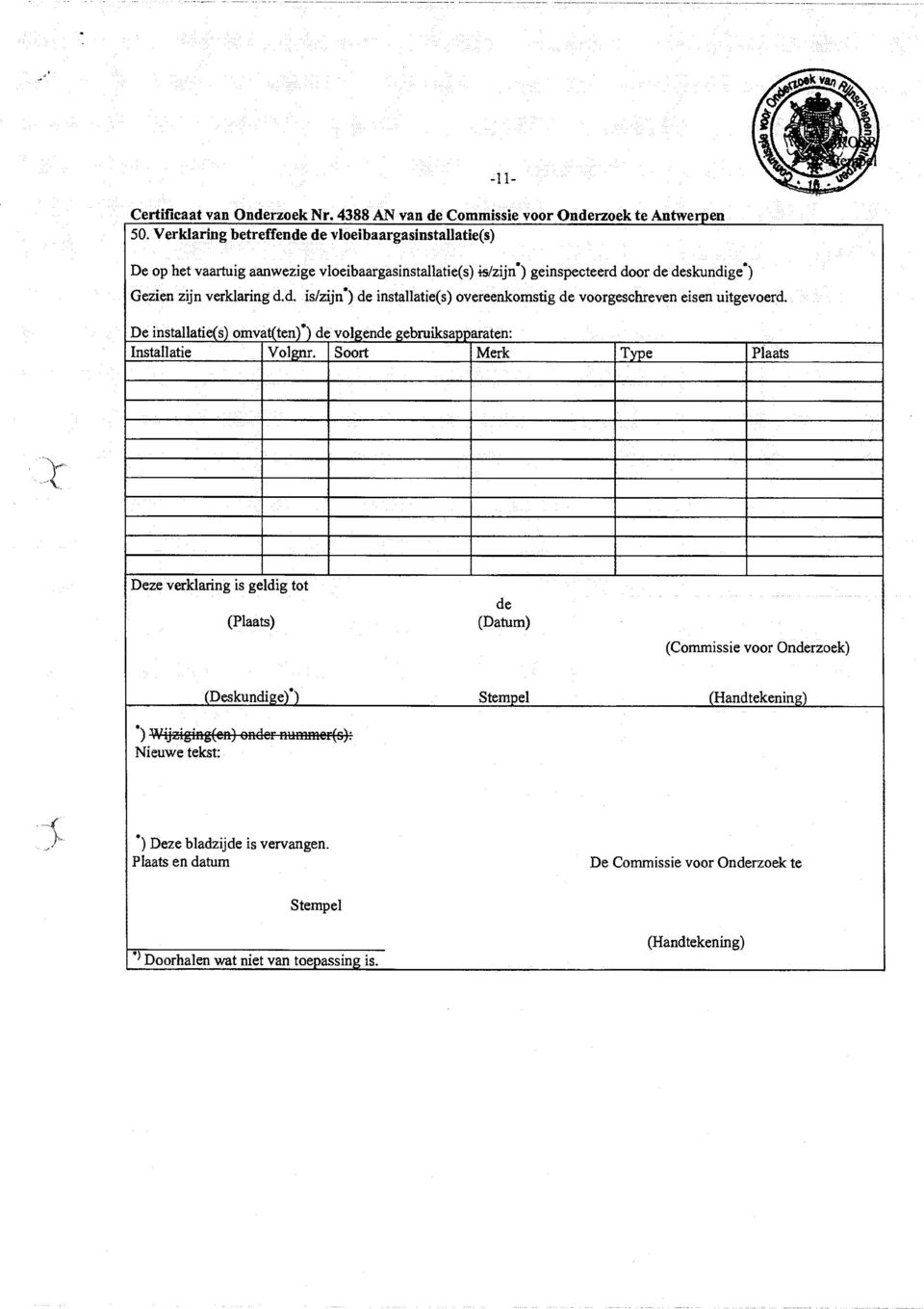 zijn verklaring d.d. is/zijn') de installatie(s) overeenkomstig de voorgeschreven eisen uitgevoerd.