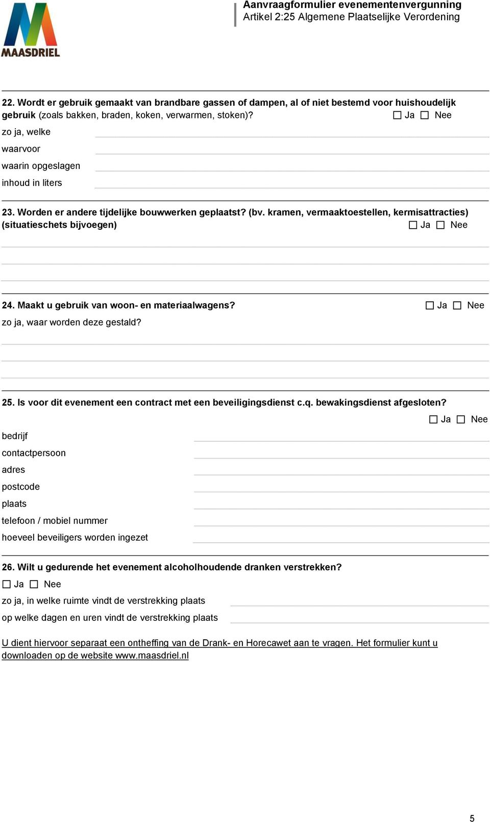 kramen, vermaaktoestellen, kermisattracties) (situatieschets bijvoegen) Ja Nee 24. Maakt u gebruik van woon- en materiaalwagens? Ja Nee zo ja, waar worden deze gestald? 25.