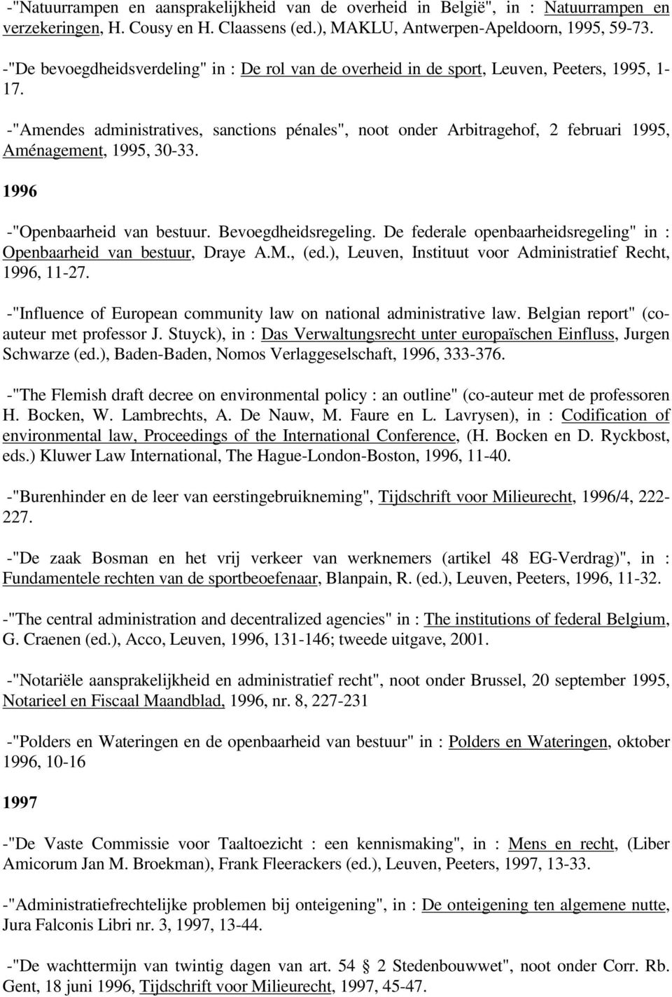 -"Amendes administratives, sanctions pénales", noot onder Arbitragehof, 2 februari 1995, Aménagement, 1995, 30-33. -"Openbaarheid van bestuur. Bevoegdheidsregeling.