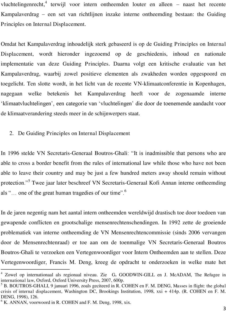 Omdat het Kampalaverdrag inhoudelijk sterk gebaseerd is op de Guiding Principles on Internal Displacement, wordt hieronder ingezoemd op de geschiedenis, inhoud en nationale implementatie van deze