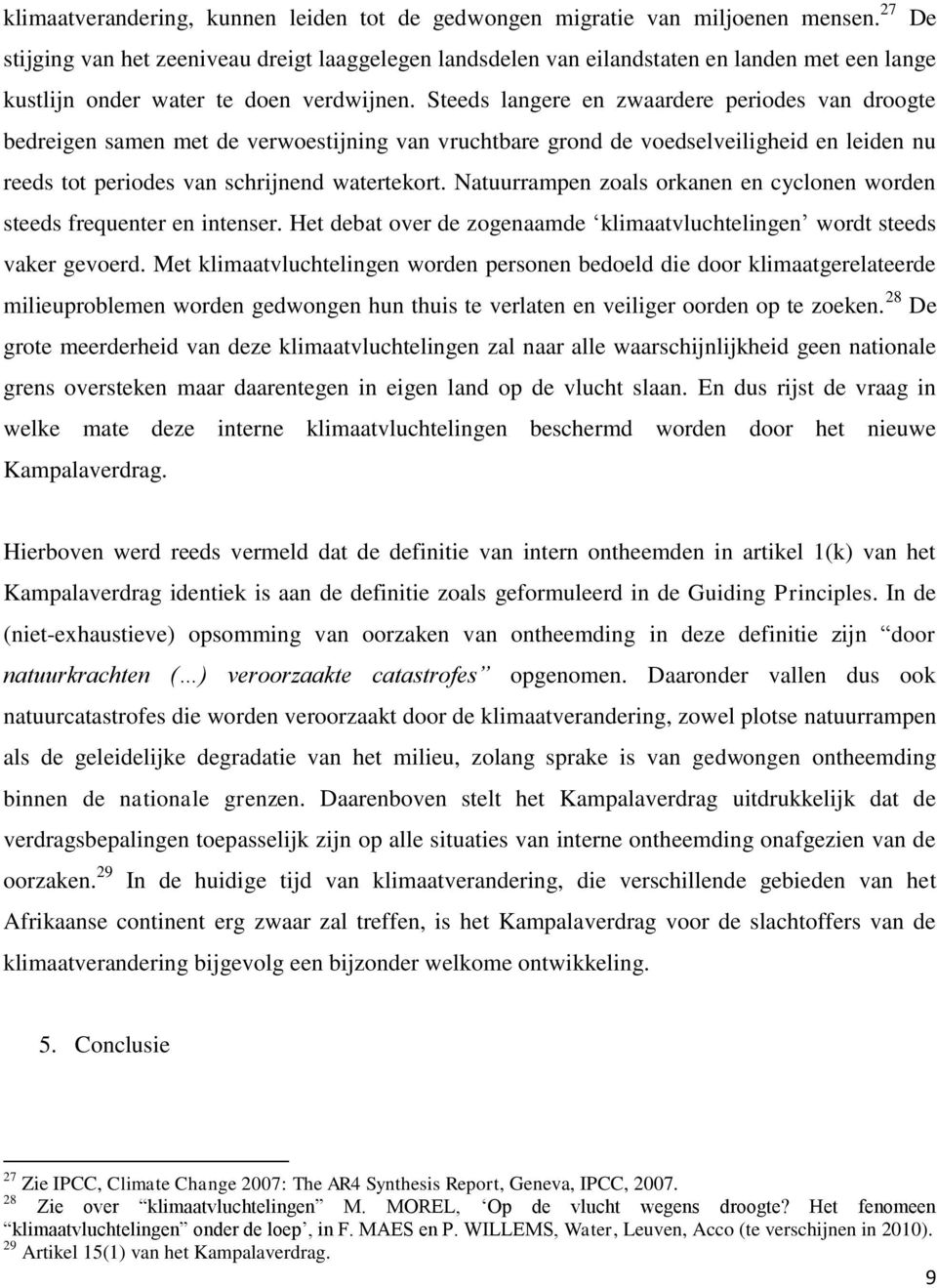 Steeds langere en zwaardere periodes van droogte bedreigen samen met de verwoestijning van vruchtbare grond de voedselveiligheid en leiden nu reeds tot periodes van schrijnend watertekort.